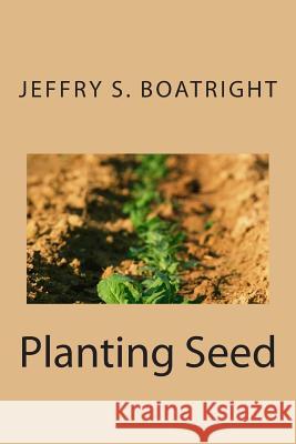 Planting Seed Jeffry S. Boatright 9781512252651