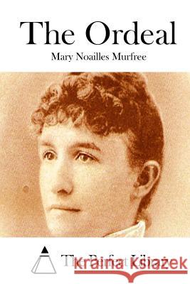 The Ordeal Mary Noailles Murfree The Perfect Library 9781512252750 Createspace