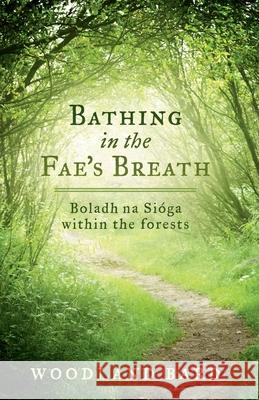 Bathing In The Fae's Breath: Boladh na Síoga Bard, Woodland 9781512253047 Createspace