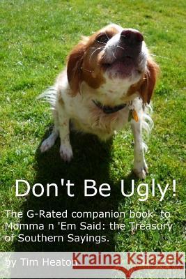 Don't Be Ugly: G-rated version of Momma ' Em Said: The Treasury of Southern Sayings. Heaton, Tim 9781512253252 Createspace