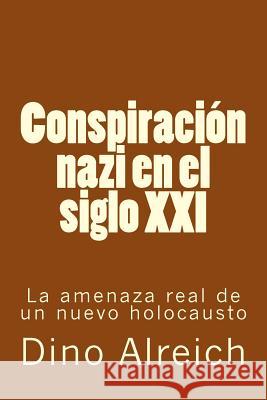 Conspiración nazi en el siglo XXI: La amenaza real de un nuevo holocausto Alreich, Dino 9781512254167 Createspace