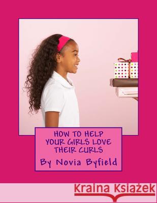 How to Help Your Girls Love Their Curls Novia Byfield 9781512254532 Createspace