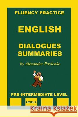 English, Dialogues and Summaries, Pre-Intermediate Level Alexander Pavlenko 9781512255072 Createspace