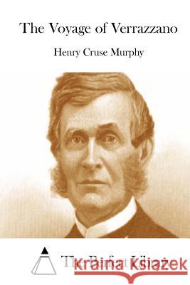 The Voyage of Verrazzano Henry Cruse Murphy The Perfect Library 9781512255164 Createspace