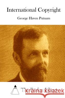 International Copyright George Haven Putnam The Perfect Library 9781512255287