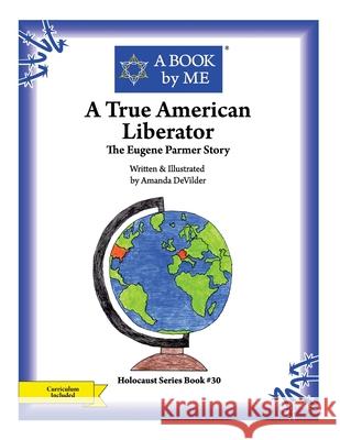 A True American Liberator: The Eugene Parmer Story A. Book by Me                            Amanda Devilder Amanda Devilder 9781512255416 Createspace