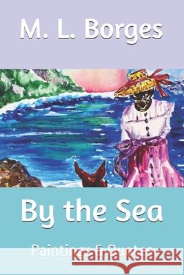 By the Sea: Paintings & Quotes M. L. Borges M. L. Borges 9781512255928 Createspace