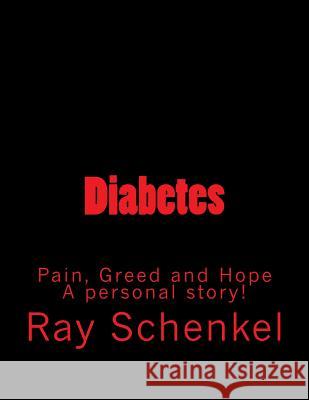 Diabetes,: Pain, Greed and Hope a personal story Schenkel, Ray 9781512256093