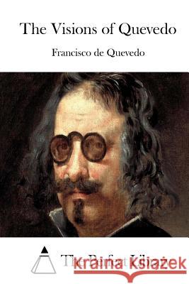 The Visions of Quevedo Francisco De Quevedo The Perfect Library 9781512256390 Createspace