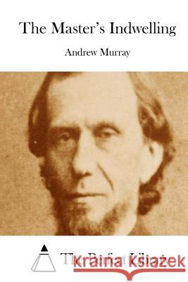 The Master's Indwelling Andrew Murray The Perfect Library 9781512256901 Createspace