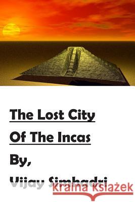 The Lost City Of The Incas: Compilation of Short Continuation Stories Simhadri, Vijay Nanduri 9781512256987 Createspace