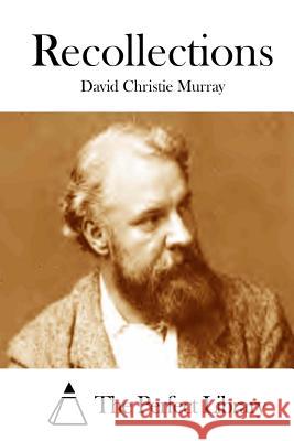 Recollections David Christie Murray The Perfect Library 9781512258028 Createspace