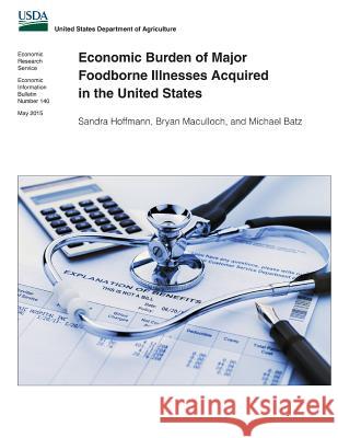 Economic Burden of Major Foodborne Illnesses Acquired in the United States Sandra Hoffmann Bryan Maculloch Michael Batz 9781512259926