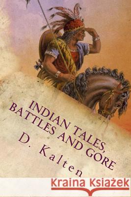 Indian Tales, Battles and Gore: As Documented In Ohio and Northern Kentucky Prior to 1833 Kalten, D. M. 9781512260151 Createspace