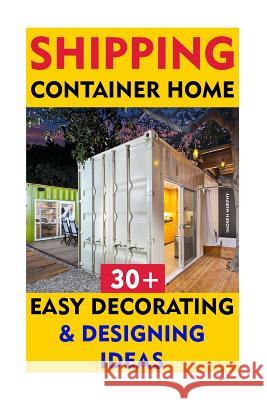 Shipping Container Home: 30+ Easy Decorating & Designing Ideas Imogen Murphy 9781512260755 Createspace