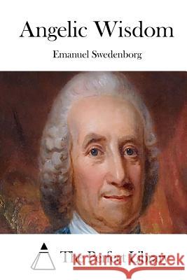 Angelic Wisdom Emanuel Swedenborg The Perfect Library 9781512260977 Createspace