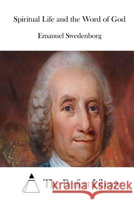 Spiritual Life and the Word of God Emanuel Swedenborg The Perfect Library 9781512261288 Createspace