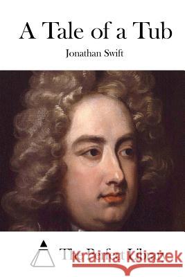 A Tale of a Tub Jonathan Swift The Perfect Library 9781512261615 Createspace
