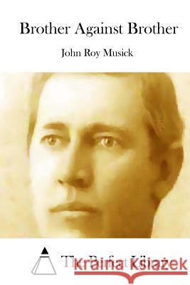 Brother Against Brother John Roy Musick The Perfect Library 9781512261745 Createspace