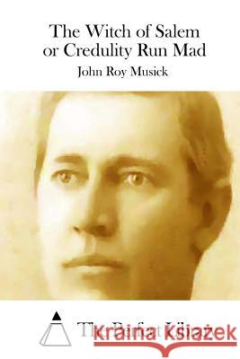 The Witch of Salem or Credulity Run Mad John Roy Musick The Perfect Library 9781512261981 Createspace