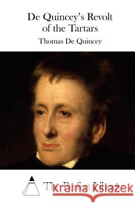 de Quincey's Revolt of the Tartars Thomas De Quincey The Perfect Library 9781512262018 Createspace