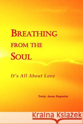 Breathing from the Soul: It's All about Love Terry-Anne Paquette 9781512262292