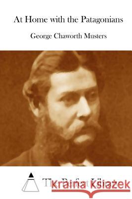 At Home with the Patagonians George Chaworth Musters The Perfect Library 9781512262513 Createspace