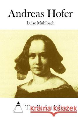 Andreas Hofer Luise Muhlbach The Perfect Library 9781512262735 Createspace