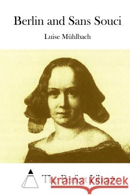 Berlin and Sans Souci Luise Muhlbach The Perfect Library 9781512262957 Createspace