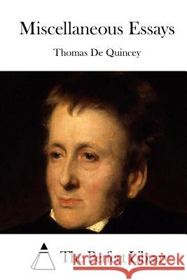 Miscellaneous Essays Thomas De Quincey The Perfect Library 9781512263749 Createspace