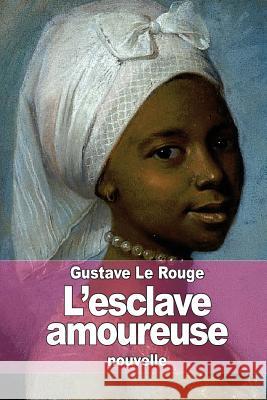 L'esclave amoureuse Le Rouge, Gustave 9781512264128 Createspace