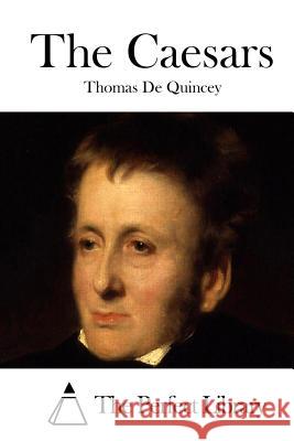 The Caesars Thomas De Quincey The Perfect Library 9781512264166 Createspace