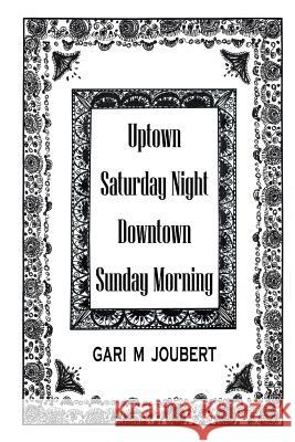 Uptown Saturday Night Downtown Sunday Morning MR Gari M. Joubert 9781512264890 Createspace