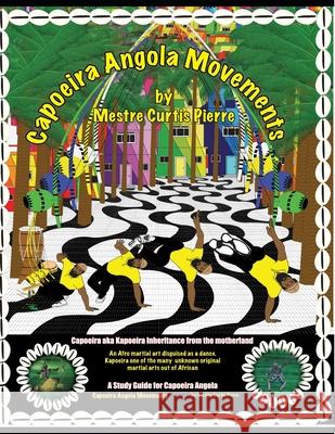 Capoeira Angola Movements: Basic and intermediate movements for Capoeira Angola Pierre, Curtis 9781512266870 Createspace