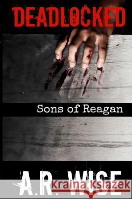 Deadlocked 8 - Sons of Reagan A. R. Wise 9781512266887 Createspace