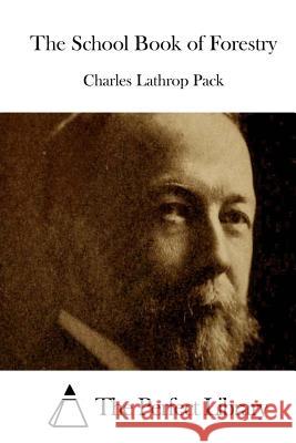 The School Book of Forestry Charles Lathrop Pack The Perfect Library 9781512267587