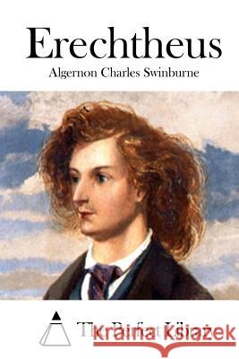 Erechtheus Algernon Charles Swinburne The Perfect Library 9781512267693 Createspace