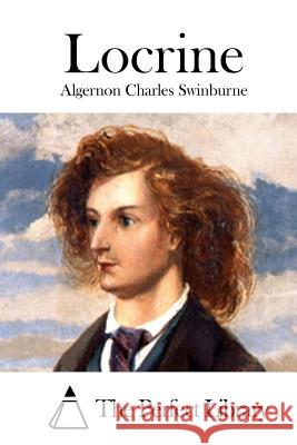 Locrine Algernon Charles Swinburne The Perfect Library 9781512267846 Createspace