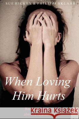 When Loving Him Hurts: Recovery from an abusive relationship Sklaar, Philippa 9781512270082 Createspace