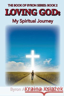 Loving God: My Spiritual Journey Byron a. Johnson 9781512270150 Createspace