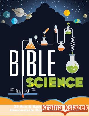 Bible Science: 25 Fun & Easy Experiments That Show God's Hand in Science Mary Kate Warner 9781512270358 Createspace