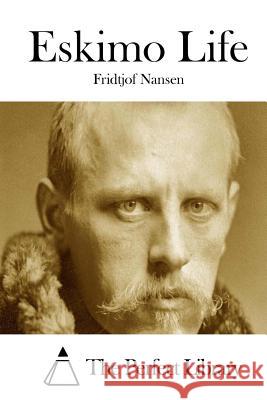 Eskimo Life Fridtjof Nansen The Perfect Library 9781512271003 Createspace