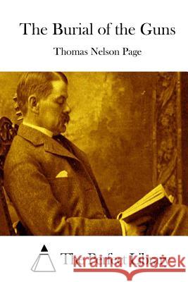 The Burial of the Guns Thomas Nelson Page The Perfect Library 9781512271980 Createspace