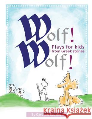 Wolf! Wolf!: Plays for Children from Greek Stories Behshad Yekkeh Caroline Rackley 9781512272147 Createspace Independent Publishing Platform