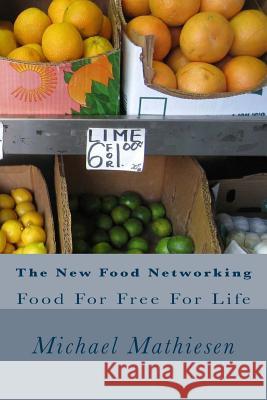 The New Food Networking: Food For Free For Life Mathiesen, Michael 9781512273373 Createspace