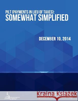 PILT (Payments in Lieu of Taxes): Somewhat Simplified Congressional Research Service 9781512273489 Createspace