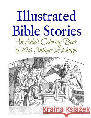 Illustrated Bible Stories: An Adult Coloring Book of 106 Antique Etchings Marie Wise 9781512273694 Createspace