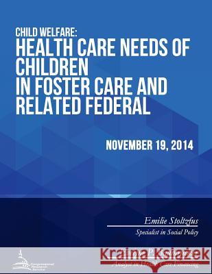 Child Welfare: Health Care Needs of Children in Foster Care and Related Federal Issues Congressional Research Service 9781512273724 Createspace