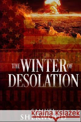 The Winter of Desolation Samuel Sherwood 9781512274073 Createspace Independent Publishing Platform