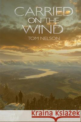 Carried on the Wind Tom Nelson 9781512274509 Createspace Independent Publishing Platform